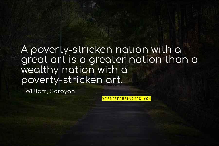 Great Wealth Quotes By William, Saroyan: A poverty-stricken nation with a great art is