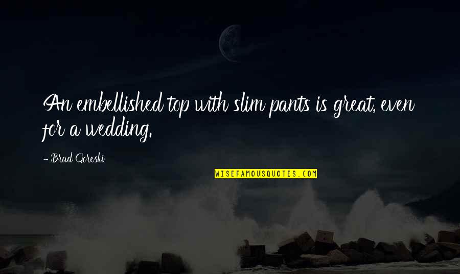 Great Wedding Quotes By Brad Goreski: An embellished top with slim pants is great,