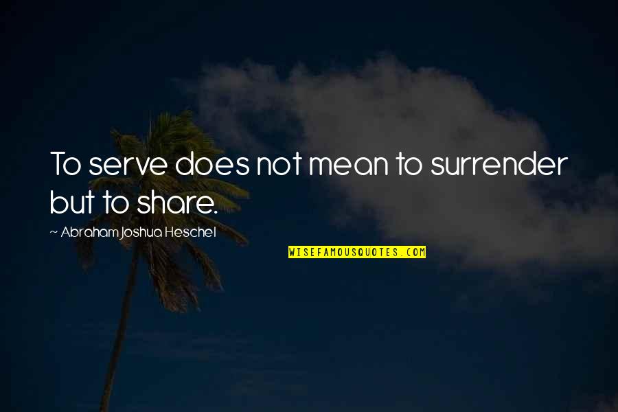 Great Wednesday Quotes By Abraham Joshua Heschel: To serve does not mean to surrender but Great Wednesday Quotes By Abraham Joshua Heschel: To serve does not mean to surrender but