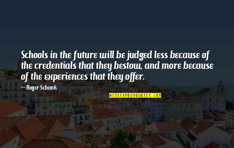 Great Week Ahead Quotes By Roger Schank: Schools in the future will be judged less Great Week Ahead Quotes By Roger Schank: Schools in the future will be judged less