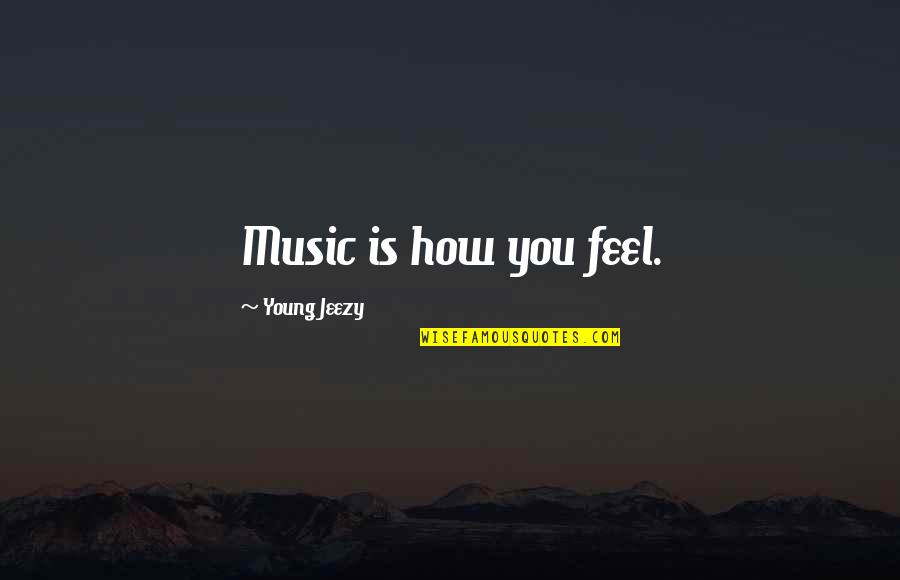 Great Western Movie Quotes By Young Jeezy: Music is how you feel.