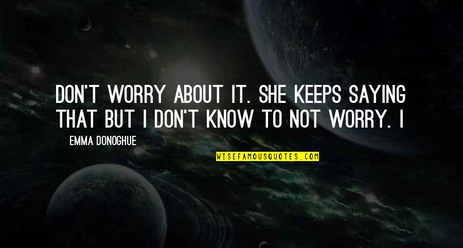 Great Whiplash Quotes By Emma Donoghue: Don't worry about it. She keeps saying that