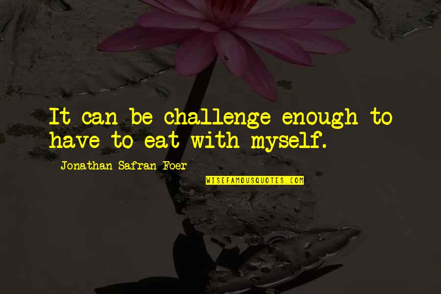 Great White Buffalo Quotes By Jonathan Safran Foer: It can be challenge enough to have to