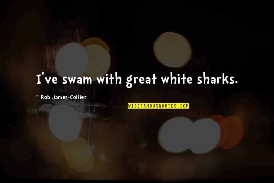 Great White Sharks Quotes By Rob James-Collier: I've swam with great white sharks.