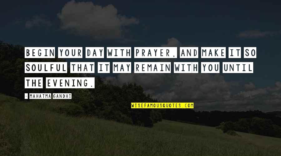 Great White Way Quotes By Mahatma Gandhi: Begin your day with prayer, and make it