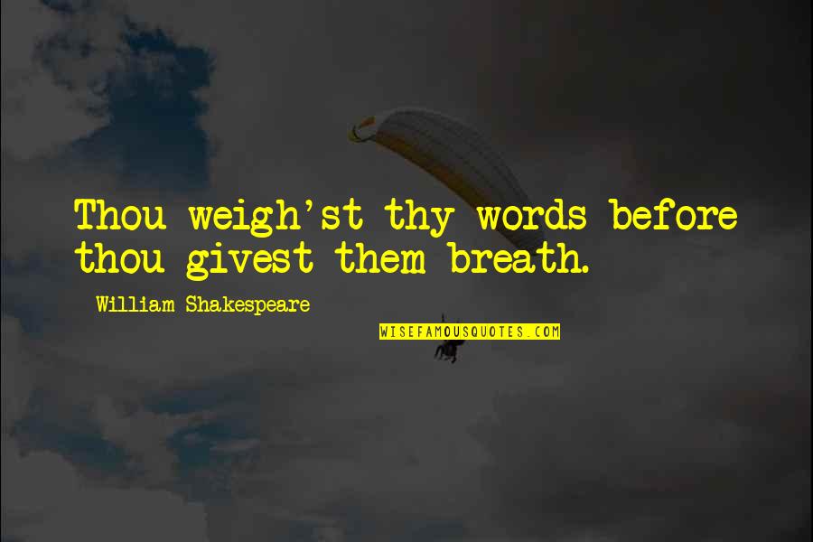 Great White Whale Quotes By William Shakespeare: Thou weigh'st thy words before thou givest them