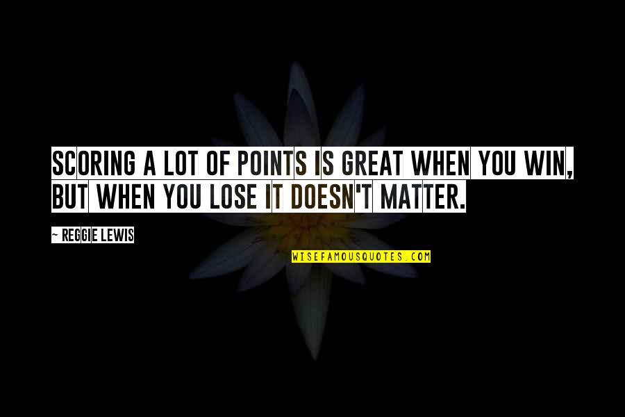 Great Win Quotes By Reggie Lewis: Scoring a lot of points is great when