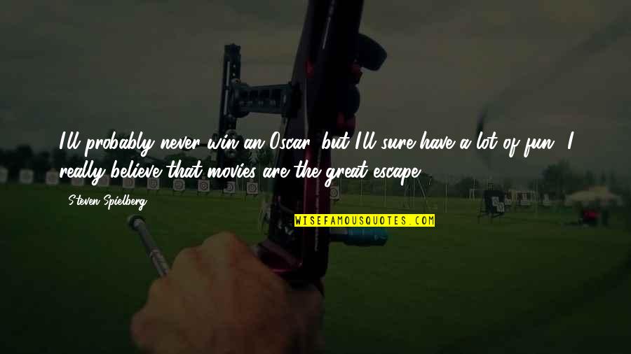 Great Win Quotes By Steven Spielberg: I'll probably never win an Oscar, but I'll Great Win Quotes By Steven Spielberg: I'll probably never win an Oscar, but I'll