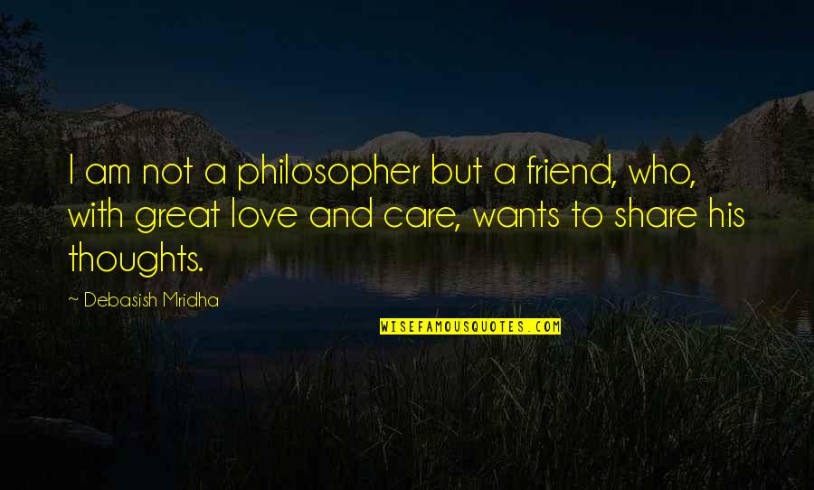 Great Wisdom Love Quotes By Debasish Mridha: I am not a philosopher but a friend,