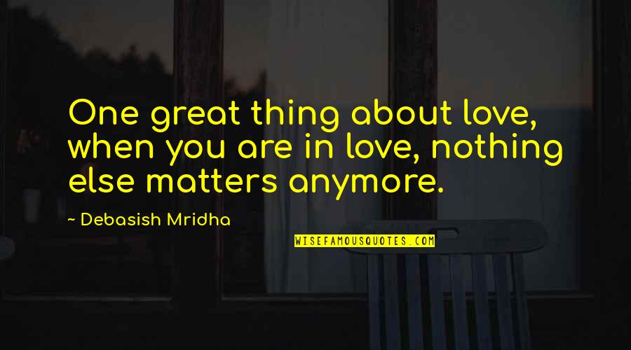 Great Wisdom Love Quotes By Debasish Mridha: One great thing about love, when you are