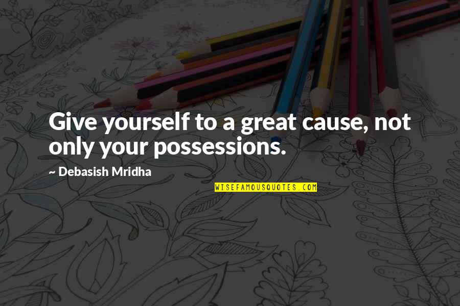 Great Wisdom Love Quotes By Debasish Mridha: Give yourself to a great cause, not only