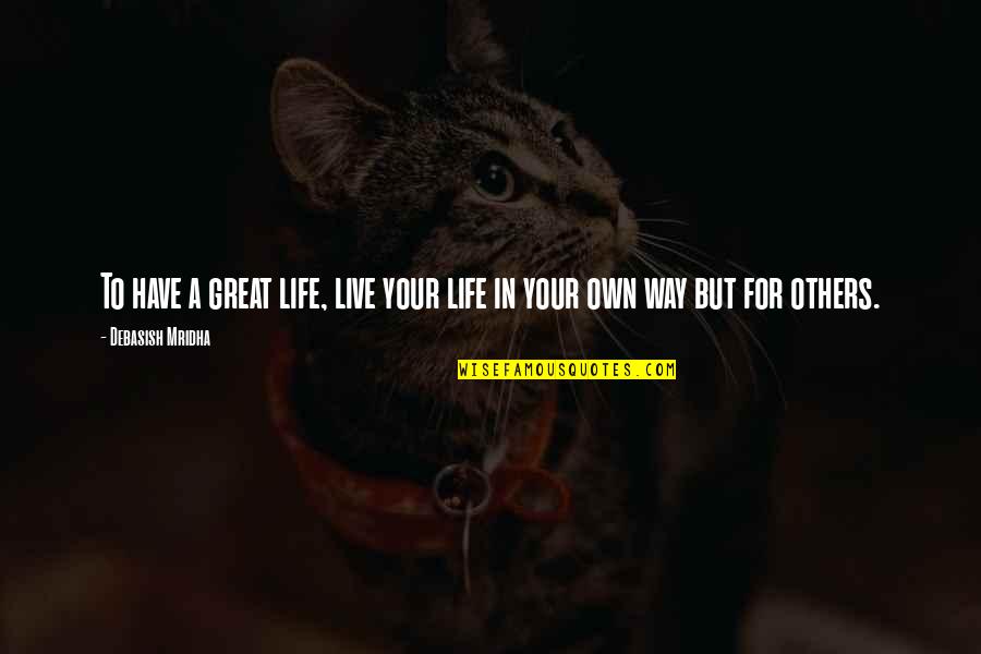 Great Wisdom Love Quotes By Debasish Mridha: To have a great life, live your life