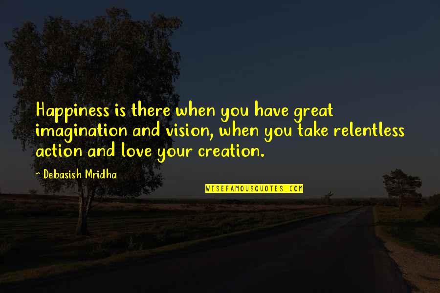 Great Wisdom Love Quotes By Debasish Mridha: Happiness is there when you have great imagination