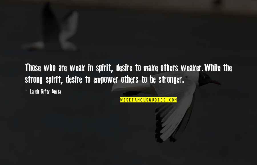 Great Wisdom Love Quotes By Lailah Gifty Akita: Those who are weak in spirit, desire to