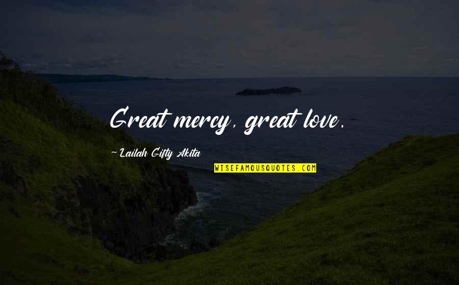 Great Wisdom Love Quotes By Lailah Gifty Akita: Great mercy, great love.