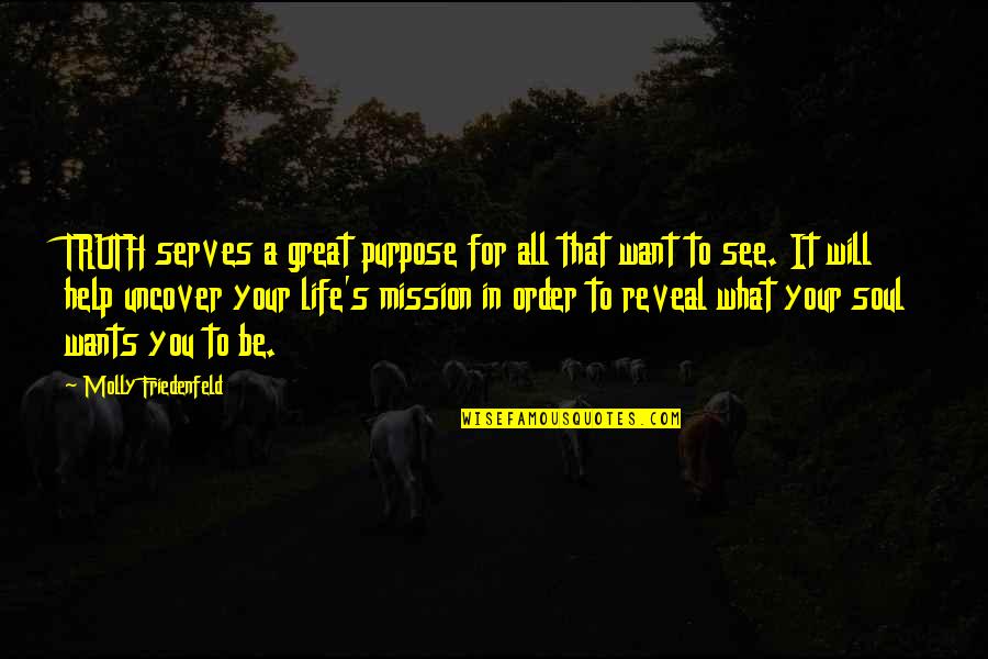 Great Wisdom Love Quotes By Molly Friedenfeld: TRUTH serves a great purpose for all that