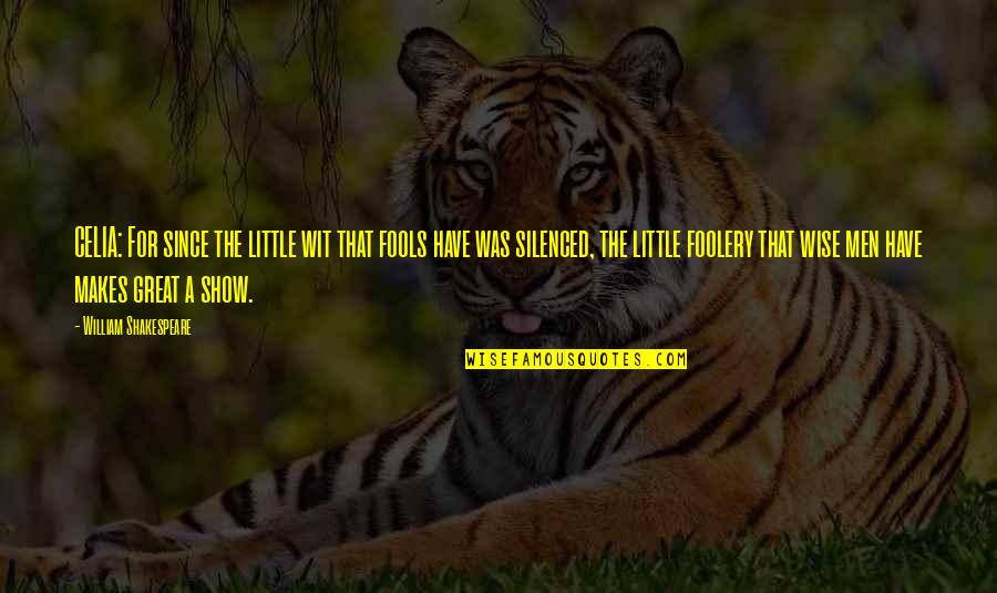 Great Wise Quotes By William Shakespeare: CELIA: For since the little wit that fools Great Wise Quotes By William Shakespeare: CELIA: For since the little wit that fools