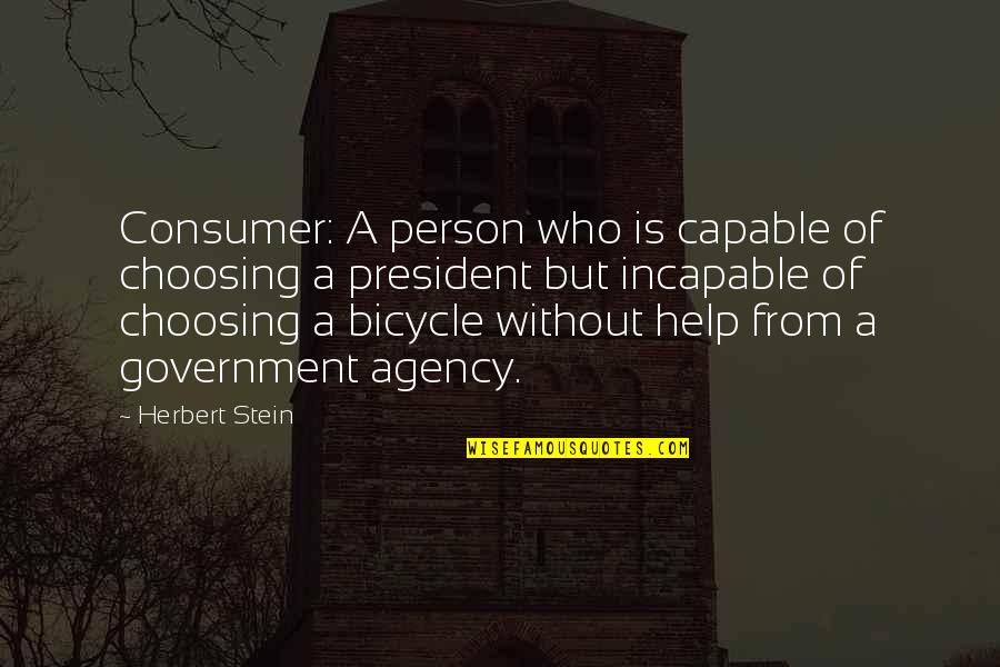 Great Wives Quotes By Herbert Stein: Consumer: A person who is capable of choosing