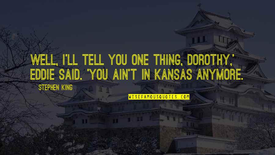 Great Wolf Lodge Quotes By Stephen King: Well, I'll tell you one thing, Dorothy,' Eddie