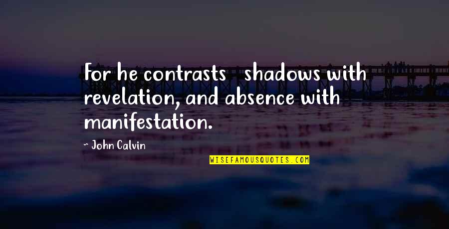 Great Women Leaders And Their Quotes By John Calvin: For he contrasts shadows with revelation, and absence