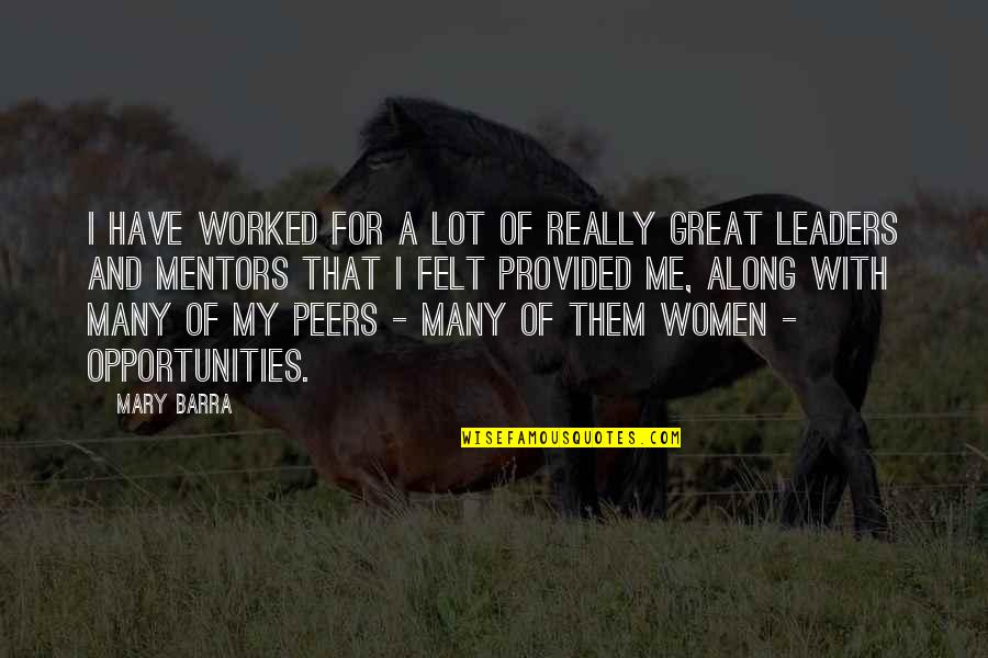 Great Women Leaders Quotes By Mary Barra: I have worked for a lot of really