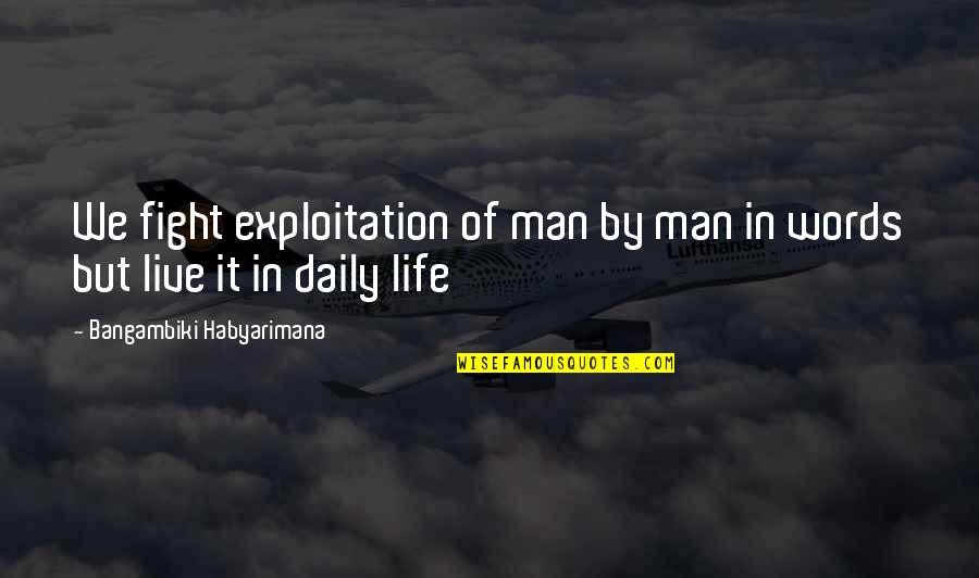 Great Words Of Wisdom Quotes By Bangambiki Habyarimana: We fight exploitation of man by man in Great Words Of Wisdom Quotes By Bangambiki Habyarimana: We fight exploitation of man by man in