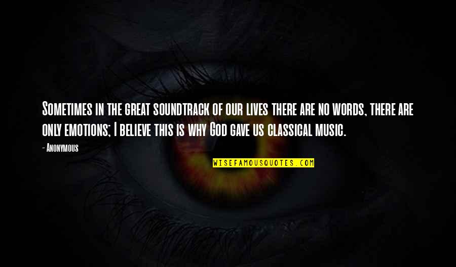 Great Words Quotes By Anonymous: Sometimes in the great soundtrack of our lives