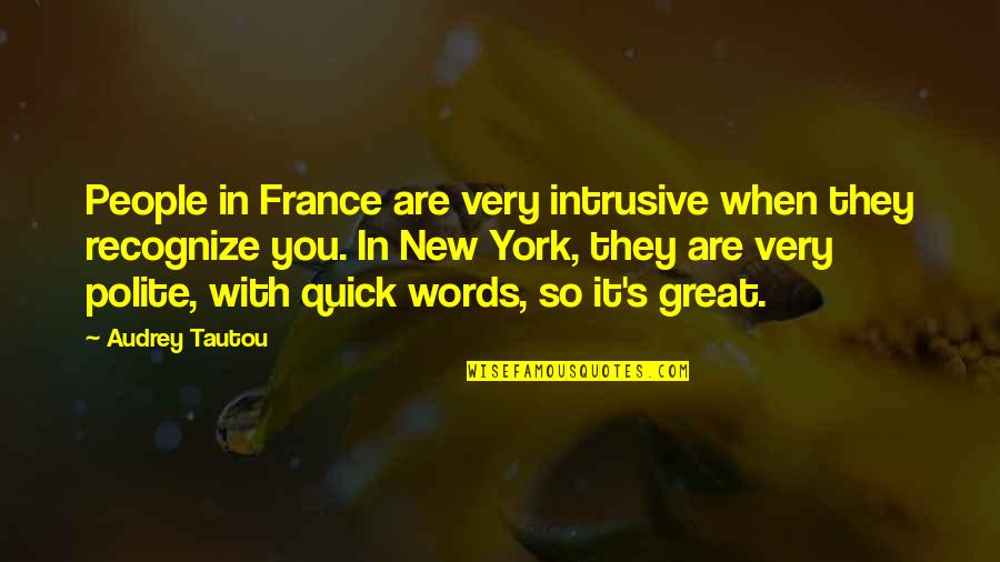 Great Words Quotes By Audrey Tautou: People in France are very intrusive when they