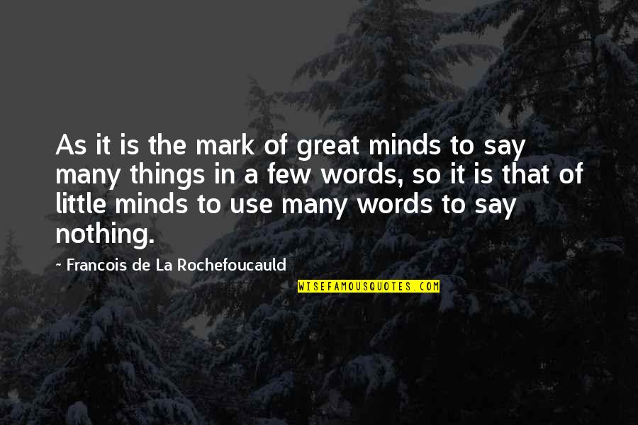Great Words Quotes By Francois De La Rochefoucauld: As it is the mark of great minds