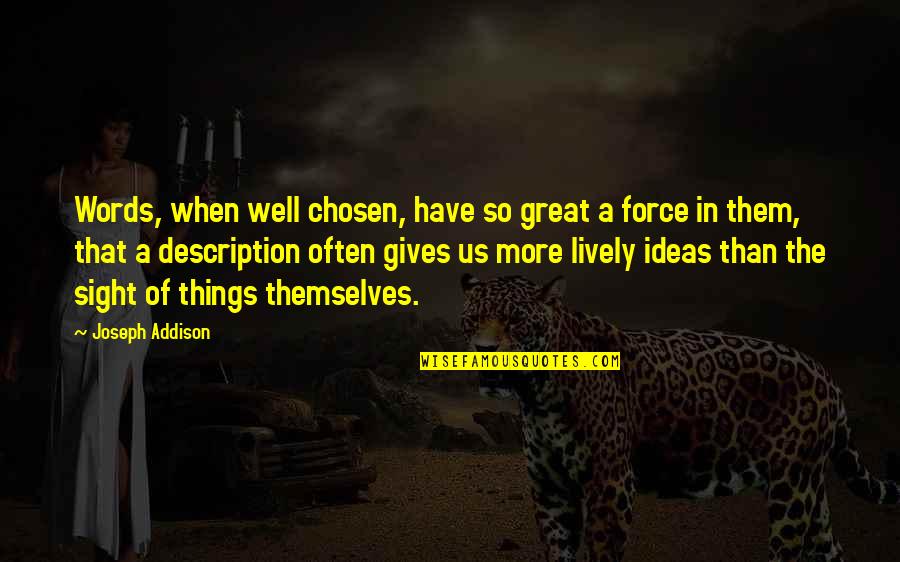 Great Words Quotes By Joseph Addison: Words, when well chosen, have so great a