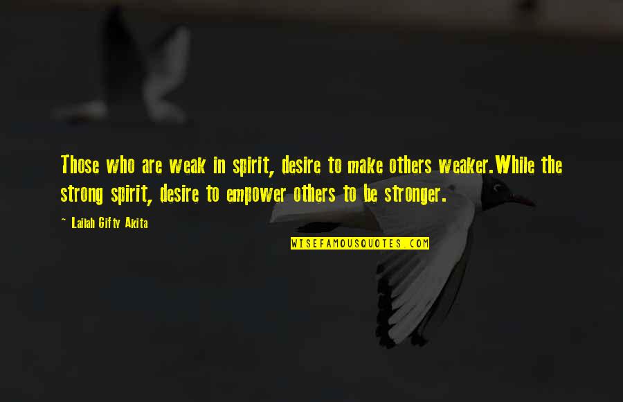 Great Words Quotes By Lailah Gifty Akita: Those who are weak in spirit, desire to
