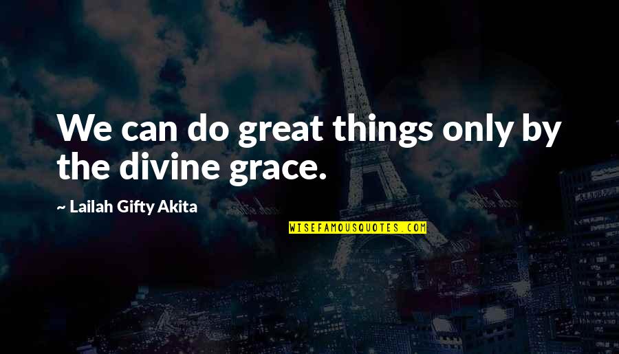 Great Words Quotes By Lailah Gifty Akita: We can do great things only by the