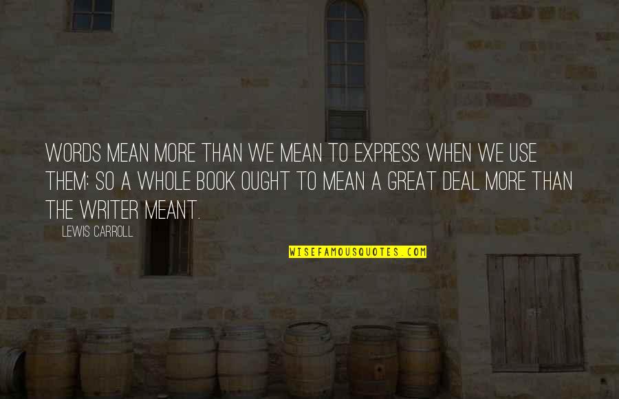 Great Words Quotes By Lewis Carroll: Words mean more than we mean to express