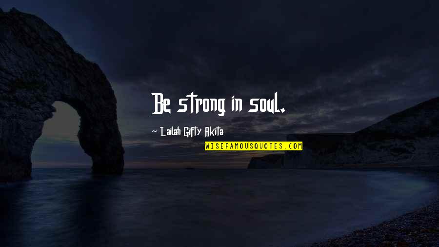 Great Work Anniversary Quotes By Lailah Gifty Akita: Be strong in soul.
