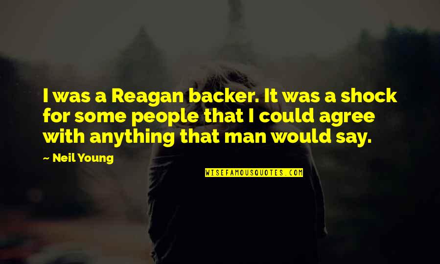 Great Work Anniversary Quotes By Neil Young: I was a Reagan backer. It was a
