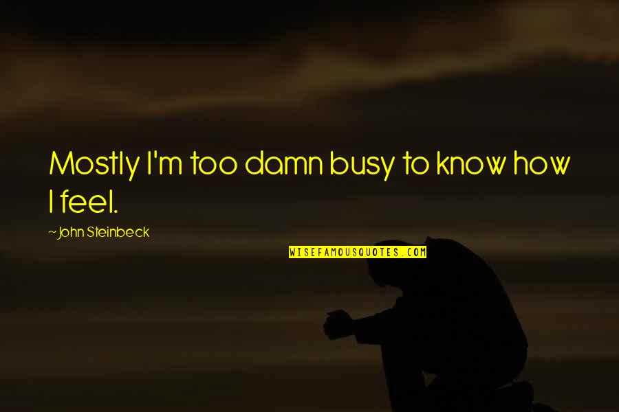 Great Work Colleagues Quotes By John Steinbeck: Mostly I'm too damn busy to know how Great Work Colleagues Quotes By John Steinbeck: Mostly I'm too damn busy to know how