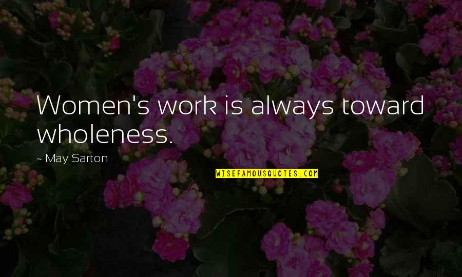 Great Work Colleagues Quotes By May Sarton: Women's work is always toward wholeness. Great Work Colleagues Quotes By May Sarton: Women's work is always toward wholeness.