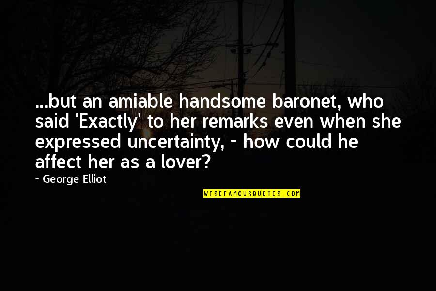 Great Work Environment Quotes By George Elliot: ...but an amiable handsome baronet, who said 'Exactly'