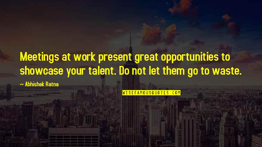 Great Work Quotes By Abhishek Ratna: Meetings at work present great opportunities to showcase