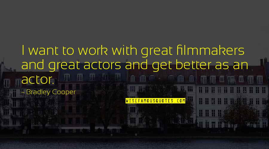 Great Work Quotes By Bradley Cooper: I want to work with great filmmakers and