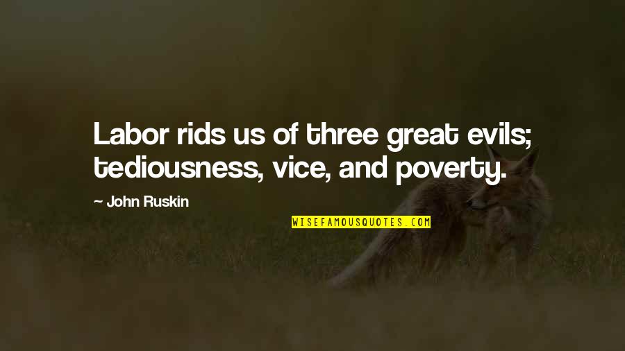 Great Work Quotes By John Ruskin: Labor rids us of three great evils; tediousness,