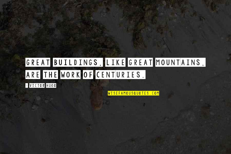 Great Work Quotes By Victor Hugo: Great buildings, like great mountains, are the work