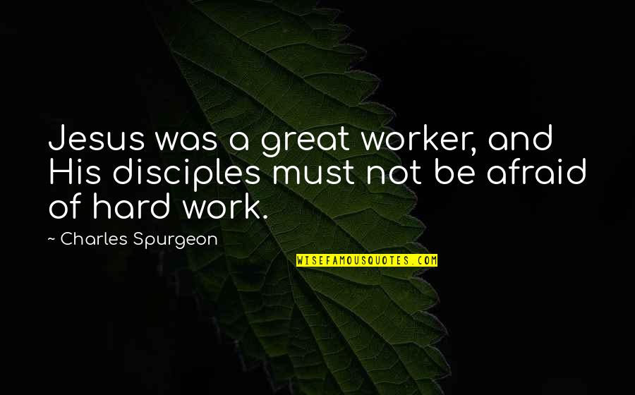 Great Worker Quotes By Charles Spurgeon: Jesus was a great worker, and His disciples