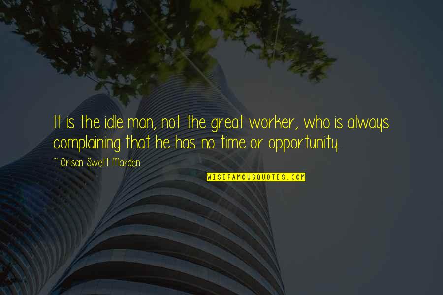 Great Worker Quotes By Orison Swett Marden: It is the idle man, not the great