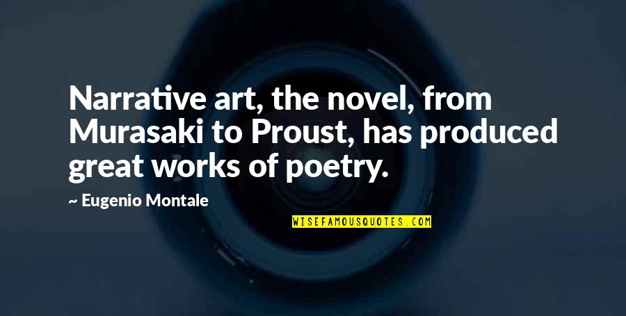 Great Works Of Art Quotes By Eugenio Montale: Narrative art, the novel, from Murasaki to Proust,