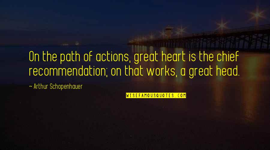 Great Works Quotes By Arthur Schopenhauer: On the path of actions, great heart is