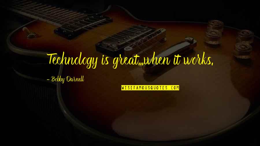 Great Works Quotes By Bobby Darnell: Technology is great...when it works.