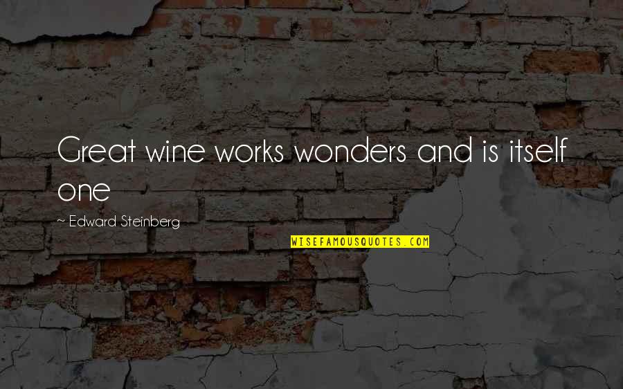Great Works Quotes By Edward Steinberg: Great wine works wonders and is itself one