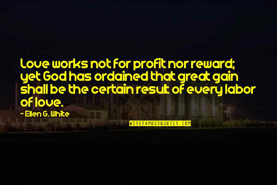 Great Works Quotes By Ellen G. White: Love works not for profit nor reward; yet