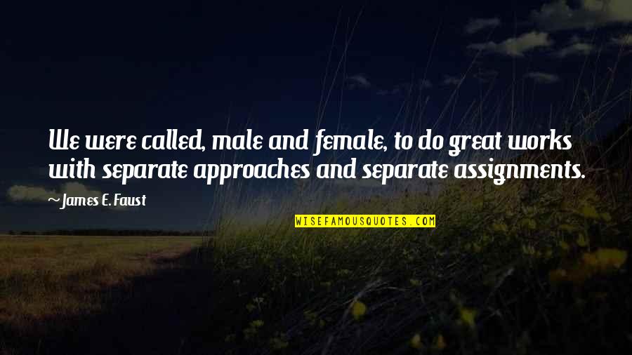 Great Works Quotes By James E. Faust: We were called, male and female, to do